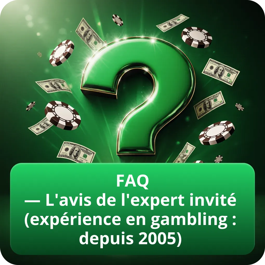 FAQ — L'avis de l'expert invité (expérience en gambling : depuis 2005)